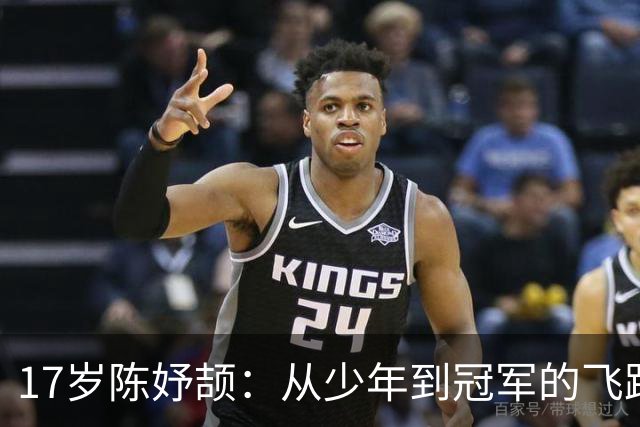 17岁陈妤颉：从少年到冠军的飞跃之路